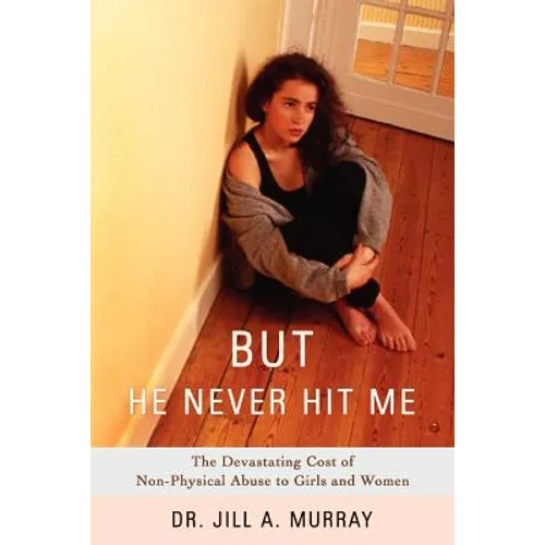 But He Never Hit Me: The Devastating Cost of Non-Physical Abuse to Girls and Women