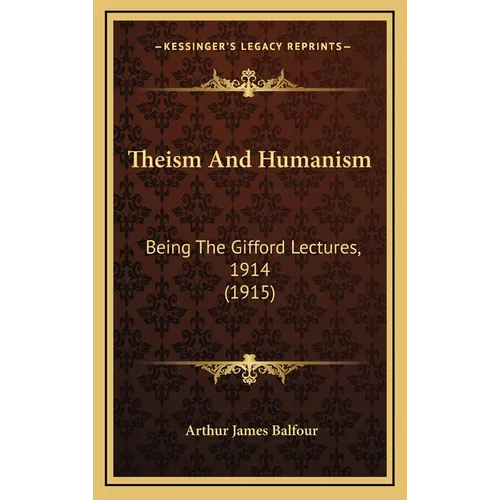 Theism And Humanism: Being The Gifford Lectures, 1914 (1915)