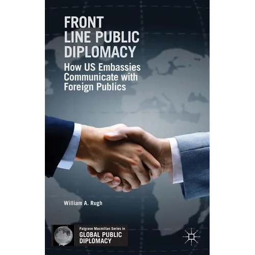 Front Line Public Diplomacy: How Us Embassies Communicate with Foreign Publics