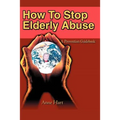 How To Stop Elderly Abuse: A Prevention Guidebook