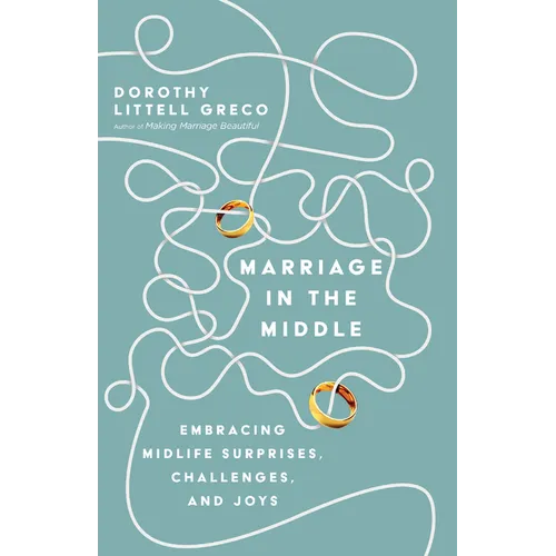 Marriage in the Middle: Embracing Midlife Surprises, Challenges, and Joys