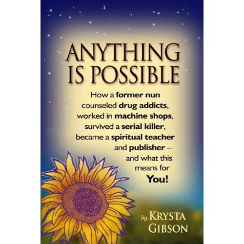 Anything Is Possible: How a former nun counseled drug addicts, worked in machine shops, survived a serial killer, became a spiritual teacher