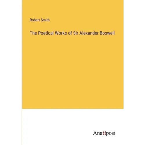 The Poetical Works of Sir Alexander Boswell