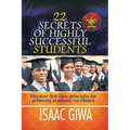 22 Secrets Of Highly Successful Students: Discover First Class Principles For Achieving Academic Excellence