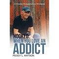 Hooked: When You Love an Addict: A Christian Perspective and Workbook