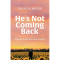 He's Not Coming Back: Rewriting Life after Loss: a Path to Healing