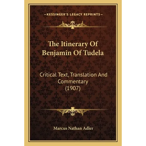 The Itinerary Of Benjamin Of Tudela: Critical Text, Translation And Commentary (1907)