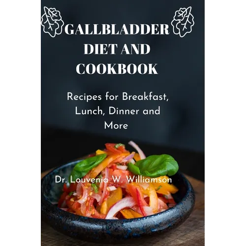 Gallbladder Diet and Cookbook: Recipes For Breakfast, Lunch, Dinner And More