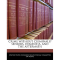 Crime Without Criminals? Seniors, Dementia, and the Aftermath