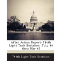 After Action Report: 744th Light Tank Battalion: July 44 Thru Mar 45