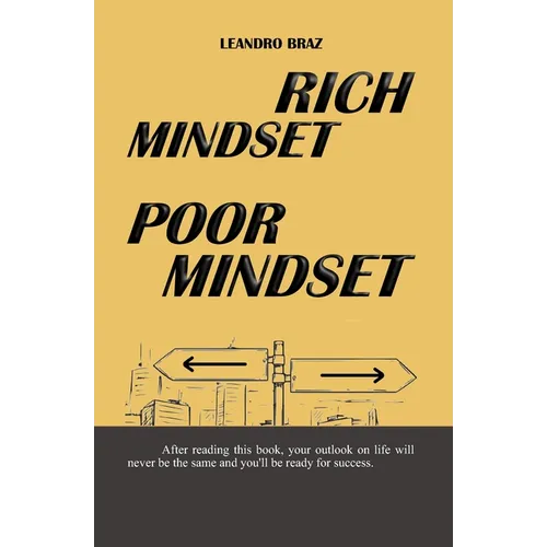 Rich Mindset, Poor Mindset: The way you think determines the way you act, the way you act determines your results