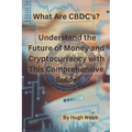 What Are CBDC's?: Understand the Future of Money and Cryptocurrency with This Comprehensive Guide