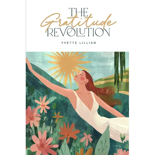 The Gratitude Revolution: A Guide to Inner Peace and Abundance