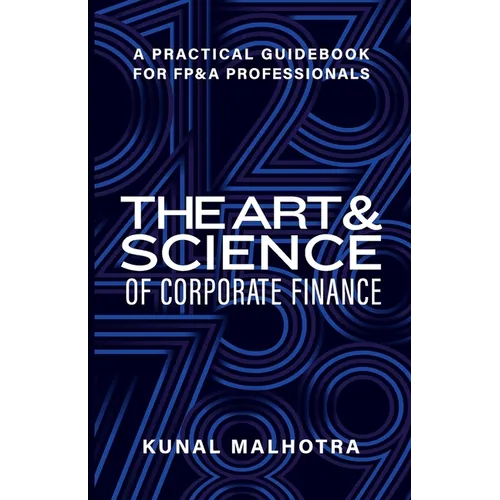Art & Science of Corporate Finance: A Practical Guidebook for FP&A Professionals