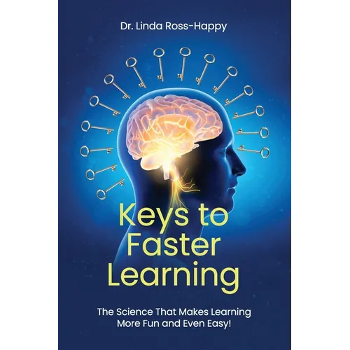 Keys to Faster Learning: The Science That Makes Learning More Fun and Even Easy!