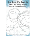 Our Hope For Isabelle: Grieving with Joy and Hope for Eternity through Infant Loss