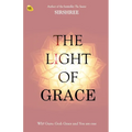 The Light Of Grace: Why Guru, God, Grace and You are one
