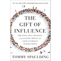 The Gift of Influence: Creating Life-Changing and Lasting Impact in Your Everyday Interactions