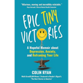Epic Tiny Victories: A Hopeful Memoir about Depression, Anxiety, and Reframing Your Life