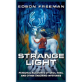 Strange Light: Personal Accounts of UFOs, NDEs, and Other Enduring Mysteries