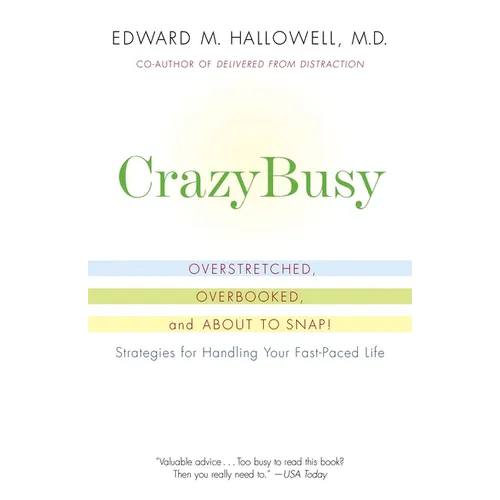 CrazyBusy: Overstretched, Overbooked, and About to Snap! Strategies for Handling Your Fast-Paced Life