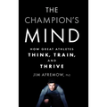 The Champion's Mind: How Great Athletes Think, Train, and Thrive