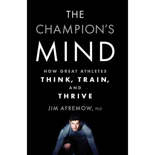 The Champion's Mind: How Great Athletes Think, Train, and Thrive - Paperback