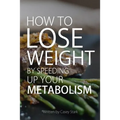 How To Lose Weight by Speeding Up Your Metabolism: Foods that Speed Up Your Metabolism and Metabolism Boosters