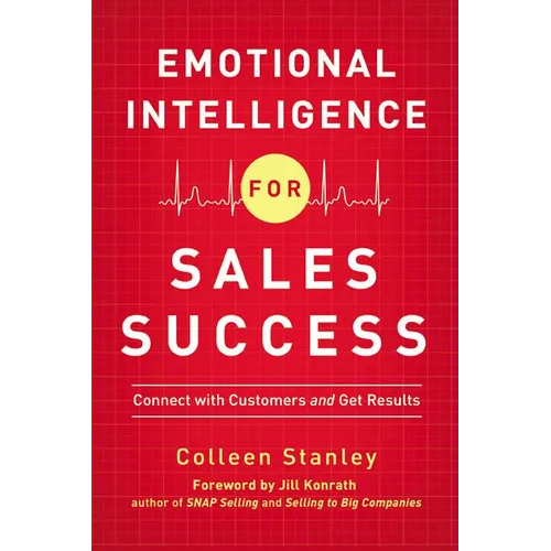 The Emotional Intelligence for Sales Success: Connect with Customers and Get Results