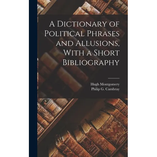 A Dictionary of Political Phrases and Allusions, With a Short Bibliography
