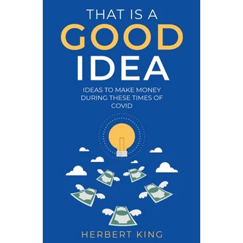 That Is A Good Idea: Ideas To Make Money During These Times Of Covid