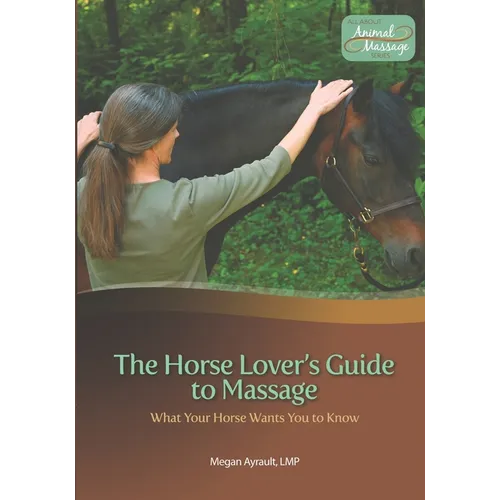 The Horse Lover's Guide to Massage: What Your Horse Wants You to Know