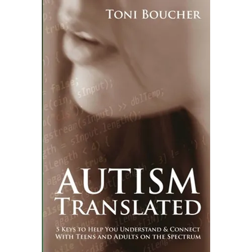 Autism Translated: Five Steps to Help You Understand & Connect With Teens and Adults on the Spectrum