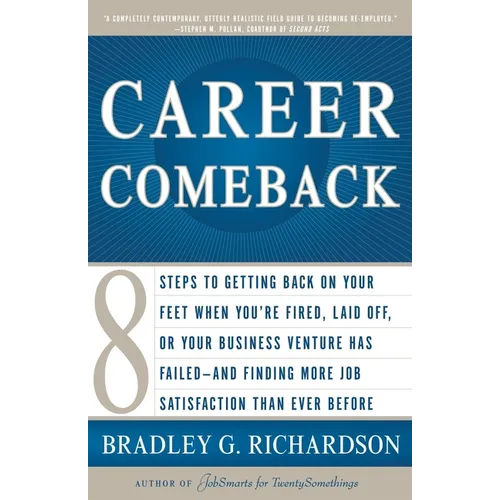 Career Comeback: Eight Steps to Getting Back on Your Feet When You're Fired, Laid Off, or Your Business Ventures Has Failed--And Finding More Job Sati
