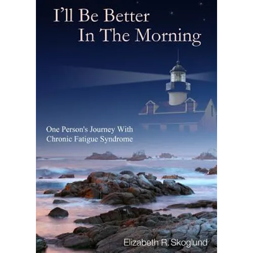 I'll Be Better in the Morning: One Person's Journey with Chronic Fatigue Syndrome