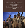 Uniforms of the US Army Ground Forces 1939-1945, Volume 4, Denim and HBT Clothing