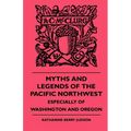 Myths and Legends of the Pacific Northwest - Especially of Washington and Oregon