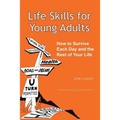 Life Skills for Young Adults: How to Survive Each Day and the Rest of Your Life