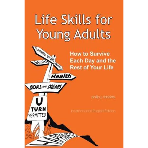 Life Skills for Young Adults: How to Survive Each Day and the Rest of Your Life
