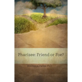 Pharisee: Friend or Foe?