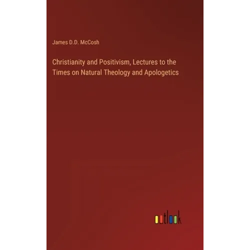 Christianity and Positivism, Lectures to the Times on Natural Theology and Apologetics