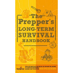 The Prepper's Long Term Survival Handbook: Step-By-Step Guide for Off-Grid Shelter, Self Sufficient Food, and More To Survive Anywhere, During ANY Dis