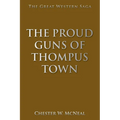 The Proud Guns of Thompus Town: The Great Western Saga
