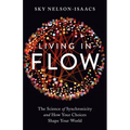 Living in Flow: The Science of Synchronicity and How Your Choices Shape Your World