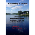 A Short Story of Creation, as told by a wondrous Man's earthly evolutionary travel, into a World of Wonderland