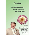 Dahlias The "WOW" Flower! How to grow "em" and show "em"!