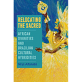 Relocating the Sacred: African Divinities and Brazilian Cultural Hybridities