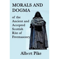 Morals and Dogma of the Ancient and Accepted Scottish Rite of Freemasonry