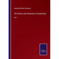 The History and Antiquities of Sunderland: Vol. I