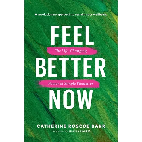 Feel Better Now: The Life-Changing Power of Simple Pleasures